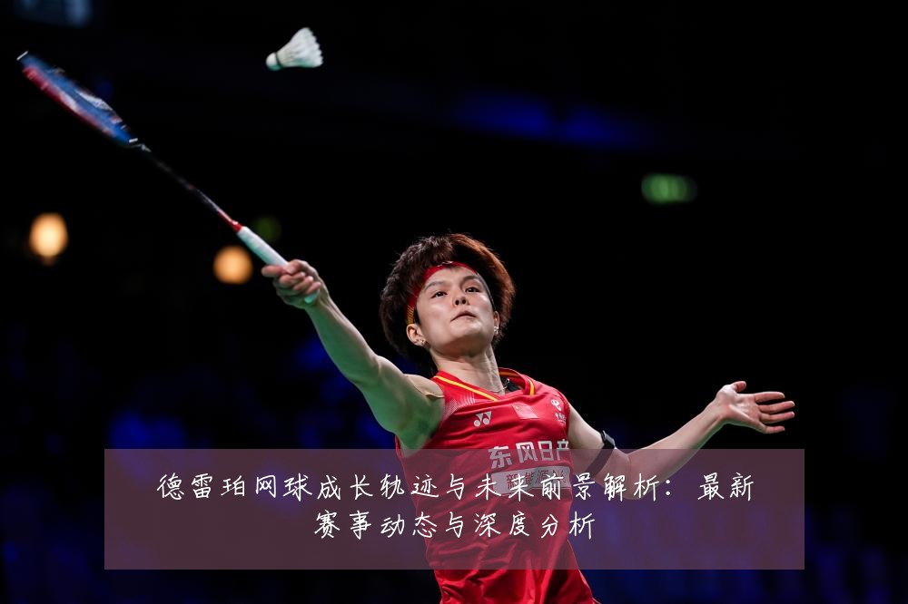 德雷珀网球成长轨迹与未来前景解析：最新赛事动态与深度分析